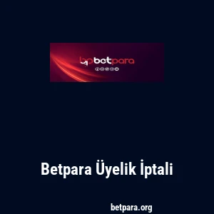 Betpara &Uuml;yelik İptali